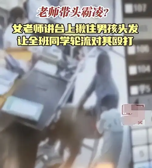 广东一女教师让全班殴打一男生,校方回应学生没事老师已被开除
